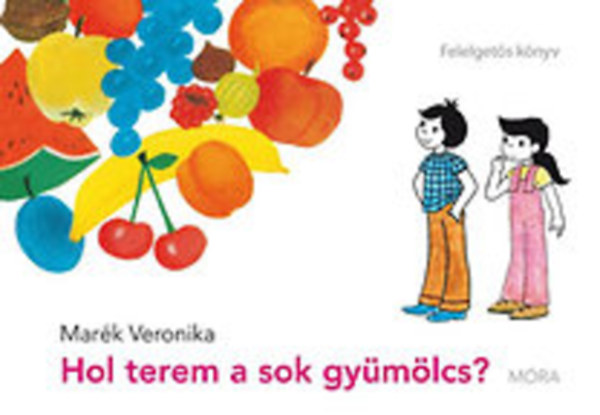 Marék Veronika - Hol terem a sok gyümölcs? - Felelgetős könyv