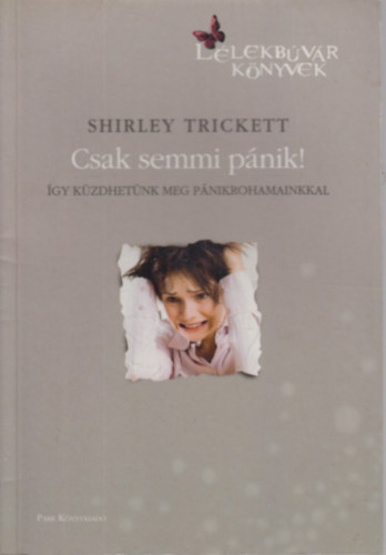 Shirley Trickett - Csak semmi pnik! - gy kzdhetnk meg pnikrohamainkkal (Llekbvr Knyvek)