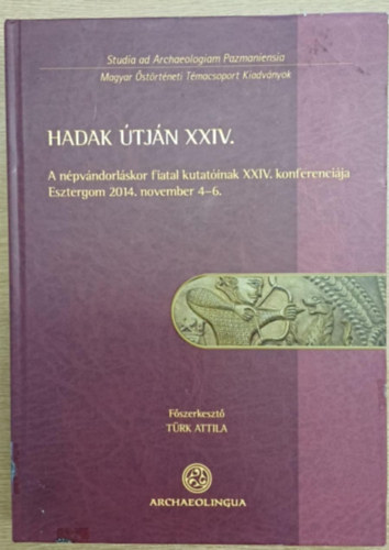 Trk Attila - Hadak tjn XXIV. - A npvndorlskor fiatal kutatinak XXIV. konferencija (Esztergom 2014. november 4-6.) 2. ktet