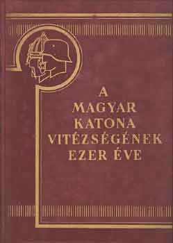 Berk�-Mark�-Gyal�kay-Pilch - A magyar katona vit�zs�g�nek ezer �ve I-II.