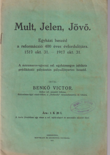 Benkő Victor - Mult, Jelen, Jövő - Egyházi beszéd a reformáció 400 éves évfordulójára 1517 okt. 31.- 1917 okt. 31.