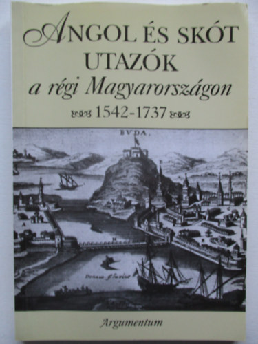 Argumentum - Angol s skt utazk a rgi Magyarorszgon 1542-1737