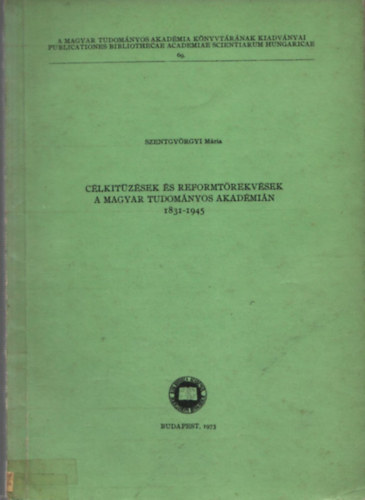 Szentgyrgyi Mria - Clkitzsek s reformtrekvsek a Magyar Tudomnyos Akadmin 1831-1945