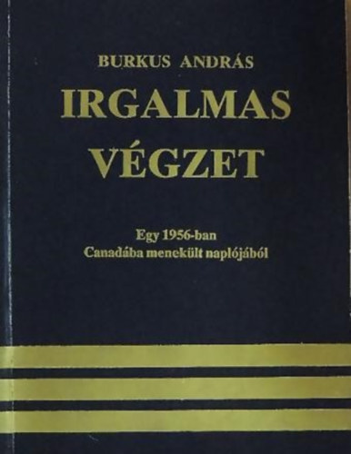 Burkus Andr�s - Irgalmas v�gzet - Egy 1956-ban Canad�ba menek�lt napl�j�b�l