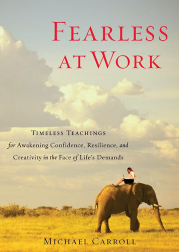 Michael Carroll - Fearless at Work: Timeless Teachings for Awakening Confidence, Resilience, and Creativity in the Face of Life's Demands