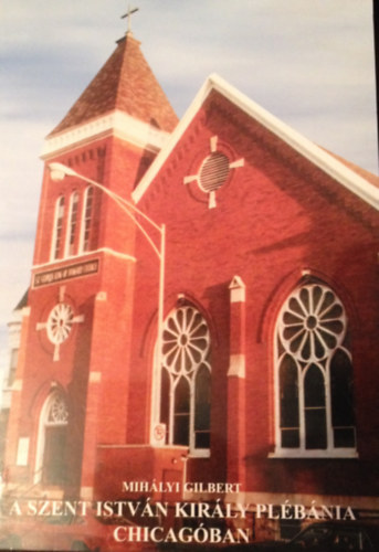 Mih�lyi Gilbert - A Szent Istv�n Kir�ly Pl�b�nia Chicag�ban