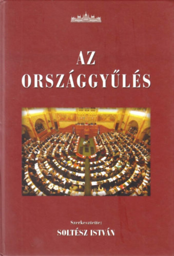 Solt�sz Istv�n  (szerk.) - Az Orsz�ggy�l�s (Az Orsz�ggy�l�s feladatai, szervezete �s m�k�d�se 1990-2008)