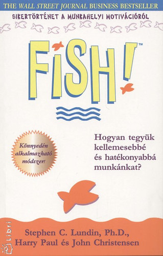Stephen C. Lundin; Harry Paul; J. Christensen - Fish! - Hogyan tegyk kellemesebb s hatkonyabb munknkat?