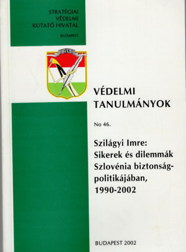 Szil�gyi Imre - Sikerek �s dilemm�k Szlov�nia biztons�gpolitik�j�ban 1990-2002- V�delmi Tanulm�nyok No 46.