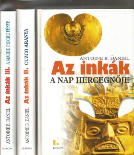 Antoine B. Daniel - Az inkk I-III. (A nap hercegnje - Cuzco aranya - A Machu Picchu fnye)