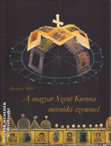 Barabássy Miklós - A magyar Szent Korona mérnöki szemmel
