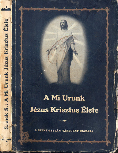 Szinek Sándor - A MI Urunk Jézus Krisztus Élete - A Négy Evangélium szövegéből