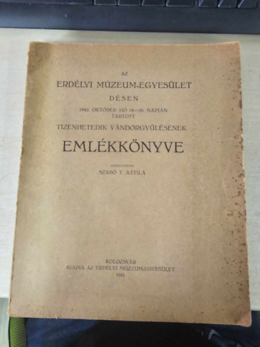 Szab� T. Attila szerk. - Az Erd�lyi M�zeum-Egyes�let D�sen (1942. okt�ber h� 18-20. napj�n tartott tizenhetedik v�ndorgy�l�s�nek eml�kk�nyve)