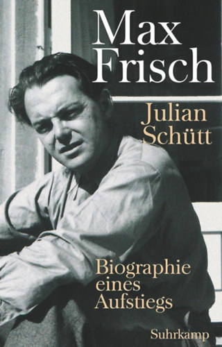 Max Frisch: Biographie eines Aufstiegs