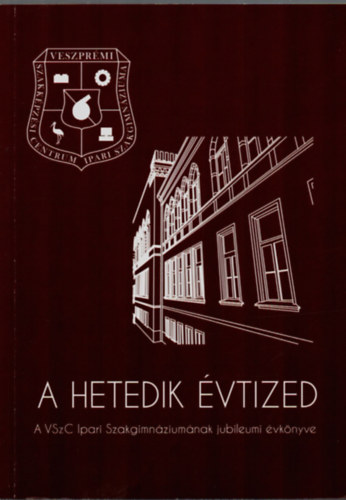 Irny Lszl - A hetedik vtized. - A VSzC Ipari Szakgimnziumnak jubileumi vknyve.