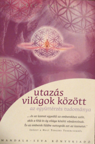 Gregg Braden - Utazs vilgok kztt - Az egyttrzs tudomnya