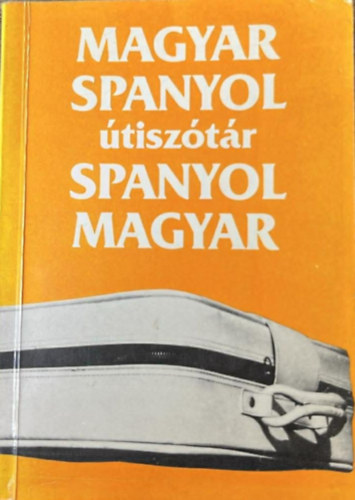Kir�ly Rudolf - Magyar Spanyol-Spanyol Magyar �tisz�t�r (Hatodik jav�tott kiad�s)