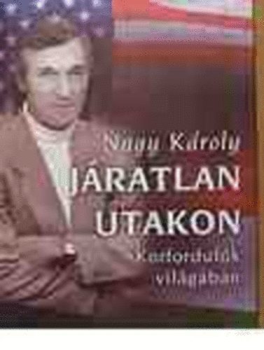 Nagy Kroly - Jratlan utakon - korfordulk vilgban