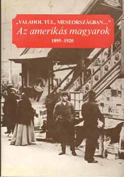 Albert  Tezla (szerk.) - "Valahol tl, meseorszgban..." Az ameriks magyarok 1895-1920 I-II.