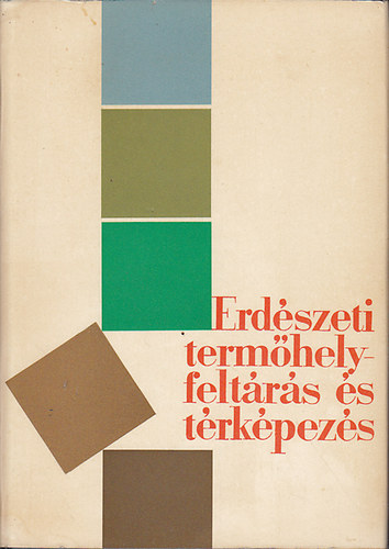 Dr. Babos Imre; Horv�thn� Dr. Proszt S�ra; Dr. J�r� Zolt�n; Kir�ly L�szl�; Dr. Szodfridt Istv�n; Dr. T�th B�la - Erd�szeti term�helyfelt�r�s �s t�rk�pez�s