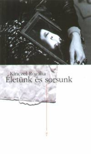 Kinczel Rozália - Életünk és sorsunk