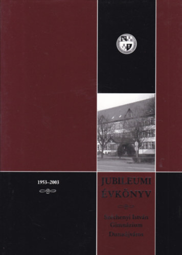 Sz�chenyi Istv�n Gimn�zium - Jubileumi �vk�nyv (1953-2003)