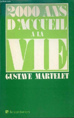Gustave Martelet - 2000 ans d'accueil a la vie (2000 ves dvzlet az letben)(le centurion)
