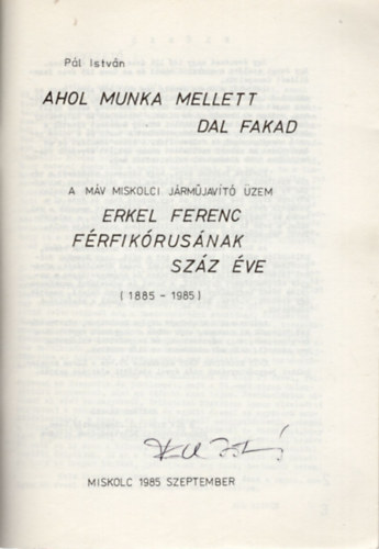 Pál István - Ahol munka mellett dal fakad- A MÁV miskolci járműjavító üzem Erkel Ferenc férfikórusának száz éve 1885-198- dedikált