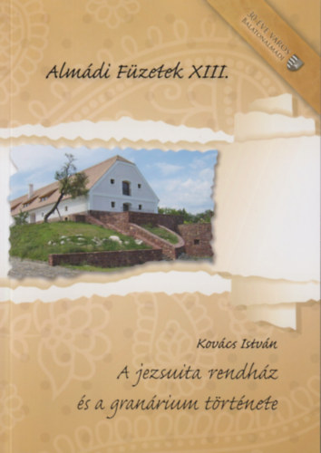 Kovács István - A jezsuita rendház és a granárium története (Almádi Füzetek XIII.)