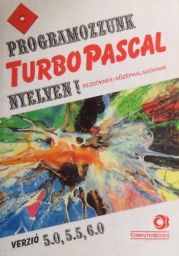 Benk Lszl . Benk Tiborn . Tth Bertalan - Programozzunk Turbo Pascal nyelven! Kezdknek - kzphaladknak - Verzi 5.0, 5.5, 6.0