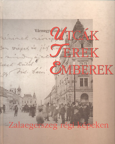 Megyeri Anna  (szerk.) - Utc�k, terek, emberek: Zalaegerszeg r�gi k�peken