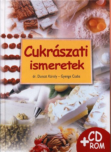 Dr. Dunszt Kroly - Cukrszati ismeretek (CD-mellklettel)