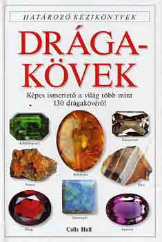 Cally Hall - Drágakövek - Képes ismertető a világ több mint 130 drágakövéről (Határozó kézikönyvek)