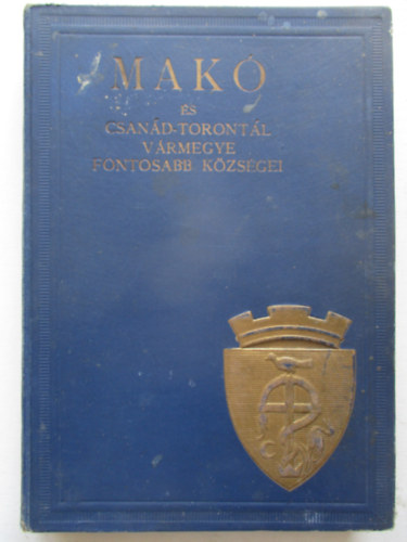 Barna J�nos dr. szerk. - Mak� �s Csan�d- Toront�l v�rmegye fontosabb k�zs�gei - Magyar v�rosok monogr�fi�ja VI.