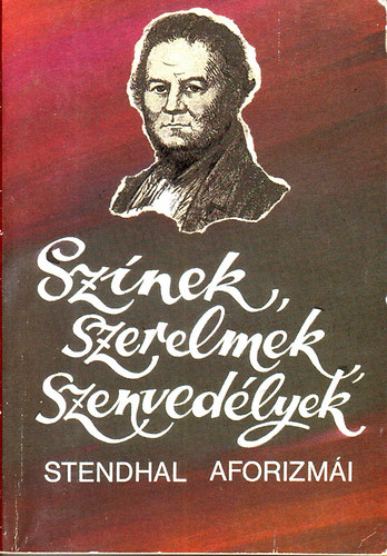 Stendhal - Sz�nek, szerelmek, szenved�lyek - Stendhal aforizm�i