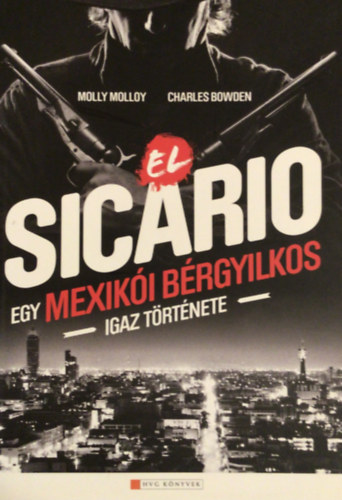 Molly Molloy; Charles Bowden - El Sicario - Egy mexiki brgyilkos igaz trtnete