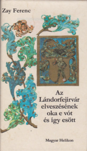 Zay Ferenc - Az Lndorfejrvr elveszsnek oka e vt s gy estt