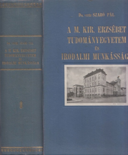 rta s szerkesztette: Dr. vitz Szab Pl - A M. Kir. Erzsbet Tudomnyegyetem s irodalmi munkssga (I-II. ktet egyben)