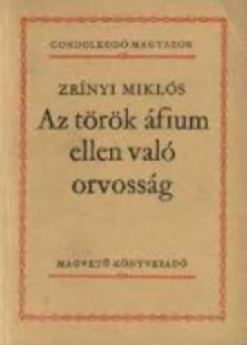 Zrnyi Mikls grf - A trk fium ellen val orvossg, avagy az trknek magyarral val bkessge ellen val antidotum
