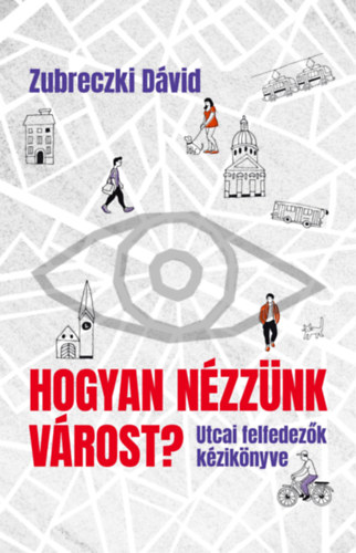 Zubreczki Dávid - Hogyan nézzünk várost?