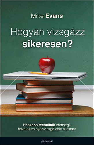 Baranyi Vivien  Mike Evans (szerk.), Megyeri Luca (ford.) - Hogyan vizsgzz sikeresen? - Hasznos technikk rettsgi, felvteli s egyetemi vizsga eltt llknak