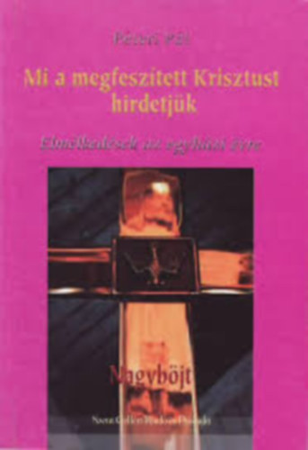 Pteri Pl - Mi a megfesztett Krisztust hirdetjk - Elmlkedsek az egyhzi vre