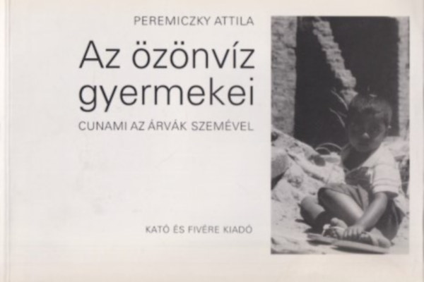 Peremiczky Attila - Az özönvíz gyermekei. Cunami az árvák szemével