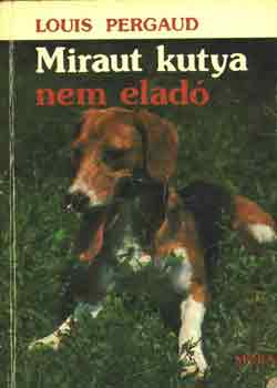Louis Pergaud - Miraut kutya nem eladó