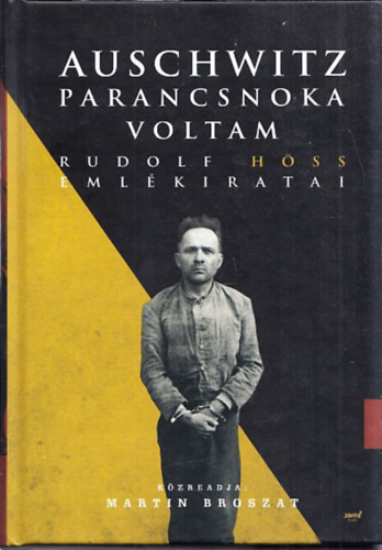 Martin Broszat - Auschwitz parancsnoka voltam - Rudolf Hss emlkiratai