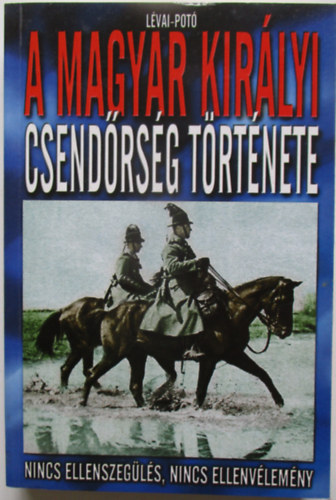 Lévai-Potó - A magyar királyi csendőrség története - Nincs ellenszegülés, nincs ellenvélemény