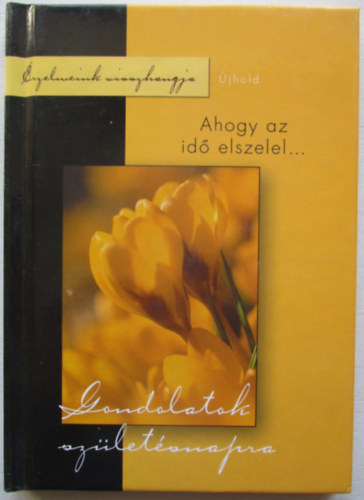 Tyih�k Katalin  (szerk.) - Gondolatok sz�let�snapra. Ahogy az id� elszelel