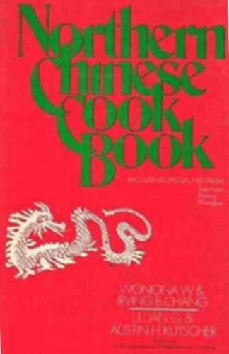 Wonona W. and Irving B. Chang Lillian G. and Austin H. Kutscher - The Northern Chinese cookbook, including specialities from Peking, Shanghai, and Szechuan