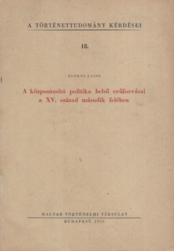 Elekes Lajos - A kzpontost politika bels erforrsai a XV.szzad msodik felben