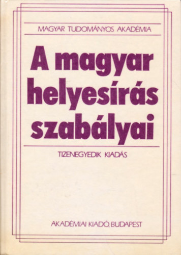 Akadmiai Kiad - A magyar helyesrs szablyai (Tizenegyedik kiads)